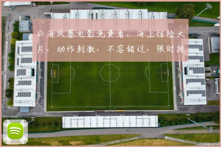 公海风暴电影免费看，海上惊险大片，动作刺激，不容错过，限时抢看