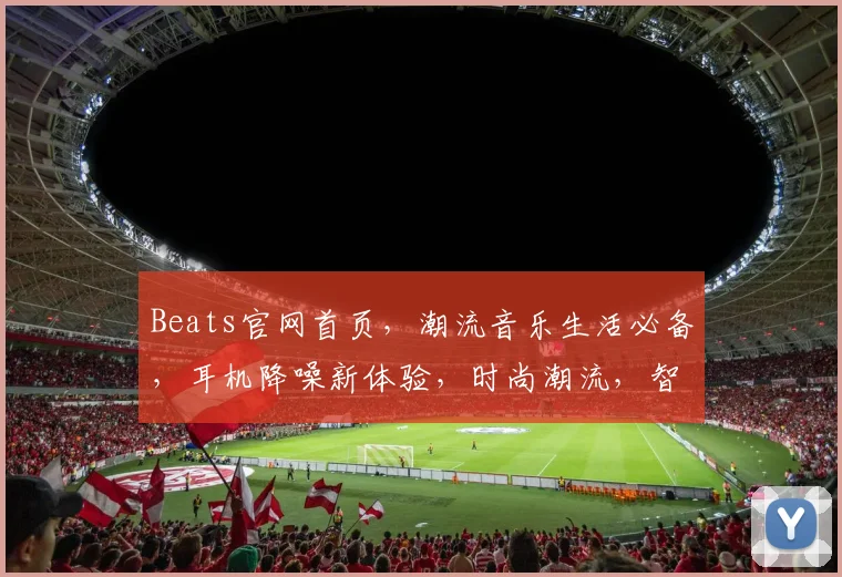 Beats官网首页，潮流音乐生活必备，耳机降噪新体验，时尚潮流，智能音质，一触即达