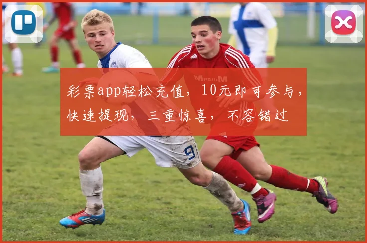 彩票app轻松充值，10元即可参与，快速提现，三重惊喜，不容错过
